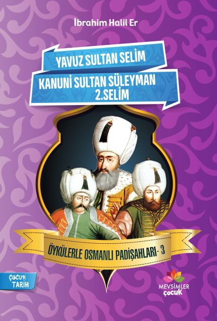 Yavuz Sultan Selim, Kanuni Sultan Süleyman ve II. Selim’in hayatlarını anlatan 9+ yaş çocuklar için Osmanlı tarihi hikâye kitabı