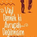 Vay! Demek Ki Avrupalı Değilmişim